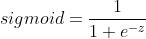 sigmoid = \\frac{1}{1+e^{-z}}