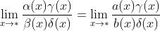 \\lim_{x\\rightarrow *}\\frac{\\alpha (x)\\gamma (x)}{\\beta (x)\\delta (x)} = \\lim_{x\\rightarrow *}\\frac{a(x)\\gamma (x)}{b(x)\\delta (x)}