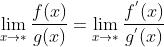 {\\lim_{x\\rightarrow *}\\frac{f(x)}{g(x)}} = \\lim_{x\\rightarrow *}\\frac{f^{'}(x)}{g^{'}(x)}