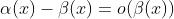 \\alpha (x)-\\beta (x)=o(\\beta (x))