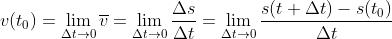 v(t_{0})=\\lim_{\\Delta t \\rightarrow 0} \\overline {v} = \\lim_{\\Delta t \\rightarrow 0}\\frac{\\Delta s}{\\Delta t} = \\lim_{\\Delta t \\rightarrow 0}\\frac{s(t+\\Delta t)-s(t_{0})}{\\Delta t}