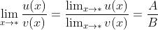 \\lim_{x\\rightarrow *}\\frac{u(x)}{v(x)}=\\frac{\\lim_{x\\rightarrow *}u(x)}{\\lim_{x\\rightarrow *}v(x)} = \\frac{A}{B}