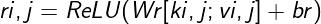 \\large ri,j = ReLU(Wr[ki,j ; vi,j ] + br)