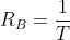 R_{B}=\\frac{1}{T}