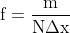 \\mathrm{f}=\\frac{\\mathrm{m}}{\\mathrm{N} \\Delta \\mathrm{x}}