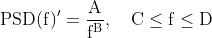 \\operatorname{PSD}(\\mathrm{f})^{\\prime}=\\frac{\\mathrm{A}}{\\mathrm{f}^{\\mathrm{B}}}, \\quad \\mathrm{C} \\leq \\mathrm{f} \\leq \\mathrm{D}