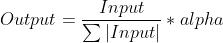 Output=\\frac{Input}{\\sum|Input|}*alpha