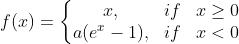 f(x)=\\left\\{\\begin{matrix} x,&if & x\\geq 0\\\\ a(e^{x}-1), &if &x< 0 \\end{matrix}\\right.