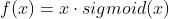 f(x)=x\\cdot sigmoid (x)