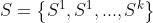 S=\\left \\{ S^{1}, S^{1},..., S^{k} \\right \\}