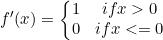 {f}'(x)=\\left\\{\\begin{matrix} 1 &if x>0 & \\\\ 0 &if x<=0 & \\end{matrix}\\right.