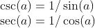 \\begin{array}{l} \\csc (a)=1 / \\sin (a) \\\\ \\sec (a)=1 / \\cos (a) \\end{array}