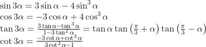 \\begin{array}{l} \\sin 3 \\alpha=3 \\sin \\alpha-4 \\sin ^{3} \\alpha \\\\ \\cos 3 \\alpha=-3 \\cos \\alpha+4 \\cos ^{3} \\alpha \\\\ \\tan 3 \\alpha=\\frac{3 \\tan \\alpha-\\tan ^{3} \\alpha}{1-3 \\tan ^{2} \\alpha}=\\tan \\alpha \\tan \\left(\\frac{\\pi}{3}+\\alpha\\right) \\tan \\left(\\frac{\\pi}{3}-\\alpha\\right) \\\\ \\cot 3 \\alpha=\\frac{-3 \\cot \\alpha+\\cot ^{3} \\alpha}{3 \\cot ^{2} \\alpha-1} \\end{array}