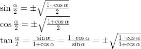 \\begin{array}{l} \\sin \\frac{\\alpha}{2}=\\pm \\sqrt{\\frac{1-\\cos \\alpha}{2}} \\\\ \\cos \\frac{\\alpha}{2}=\\pm \\sqrt{\\frac{1+\\cos \\alpha}{2}} \\\\ \\tan \\frac{\\alpha}{2}=\\frac{\\sin \\alpha}{1+\\cos \\alpha}=\\frac{1-\\cos \\alpha}{\\sin \\alpha}=\\pm \\sqrt{\\frac{1-\\cos \\alpha}{1+\\cos \\alpha}} \\end{array}