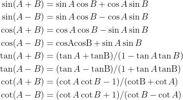 \\begin{aligned} \\sin (A+B) &=\\sin A \\cos B+\\cos A \\sin B \\\\ \\sin (A-B) &=\\sin A \\cos B-\\cos A \\sin B \\\\ \\cos (A+B) &=\\cos A \\cos B-\\sin A \\sin B \\\\ \\cos (A-B) &=\\operatorname{cosAcosB}+\\sin A \\sin B \\\\ \\tan (A+B) &=(\\tan A+\\operatorname{tanB}) /(1-\\tan A \\tan B) \\\\ \\tan (A-B) &=(\\tan A-\\operatorname{tanB}) /(1+\\tan A \\operatorname{tanB}) \\\\ \\cot (A+B) &=(\\cot A \\cot B-1) /(\\operatorname{cotB}+\\cot A) \\\\ \\cot (A-B) &=(\\cot A \\cot B+1) /(\\cot B-\\cot A) \\end{aligned}