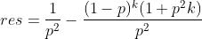 res= frac{1}{p^{2}}-frac{(1-p)^k(1+p^{2}k)}{p^{2}}