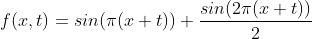 f(x,t)=sin(\\pi (x+t))+\\frac{sin(2\\pi (x+t))}{2}