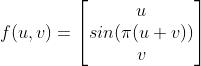 f(u,v)=\\begin{bmatrix} u\\\\ sin(\\pi (u+v))\\\\ v \\end{bmatrix}