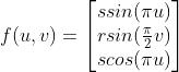 f(u,v)=\\begin{bmatrix} s sin(\\pi u)\\\\ r sin(\\frac{\\pi}{2}v)\\\\ s cos(\\pi u) \\end{bmatrix}