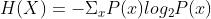 H(X)=-\\Sigma_x P(x)log_2P(x)