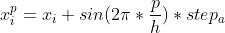 x_{i}^{p}=x_{i}+sin(2\\pi *\\frac{p}{h})*step_{a}