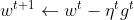 w^{t+1}\\leftarrow w^t-\\eta^t g^t