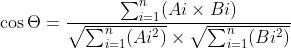 \\cos \\Theta =\\frac{\\sum_{i=1}^{n}(Ai\\times Bi)}{\\sqrt{\\sum_{i=1}^n(Ai^{2})}\\times \\sqrt{\\sum_{i=1}^n(Bi^{2}){}}}