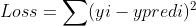 Loss = sum (yi - y pred i)^{2}