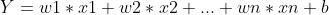 Y = w1 * x1 + w2 * x2 + ... + wn * xn + b