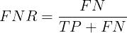 large FNR=frac{FN}{TP+FN}