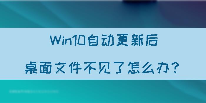 \'Win10自动更新后桌面文件不见了怎么办？_Win10自动更新后桌面文件不见了怎么办\'