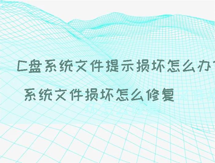 \'C盘系统文件提示损坏怎么办？系统文件损坏怎么修复