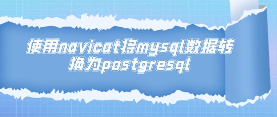 使用navicat将mysql数据转换为postgresql_数据库